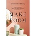Make Room: Take Control of Your Space, Time, Energy, and Money to Live on Purpose