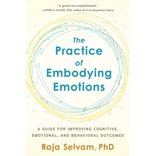 The Practice of Embodying Emotions: A Guide for Improving Cognitive, Emotional, and Behavioral Outcomes