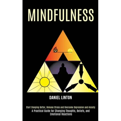 Mindfulness: Start Sleeping Better, Release Stress and Overcome Depression and Anxiety (A Practical Guide for Changing Thoughts, Beliefs, and Emotiona