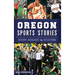 Oregon Sports Stories: History, Highlights & Reflections
