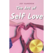 The Art of Self Love: Learn How To Love Yourself, Leave Negative Thoughts Behind, and Live a Healthy Authentic Positive Life