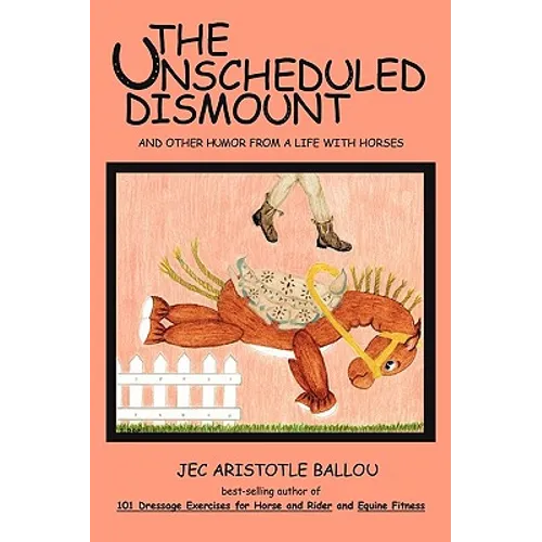 The Unscheduled Dismount: And Other Humor from a Life with Horses
