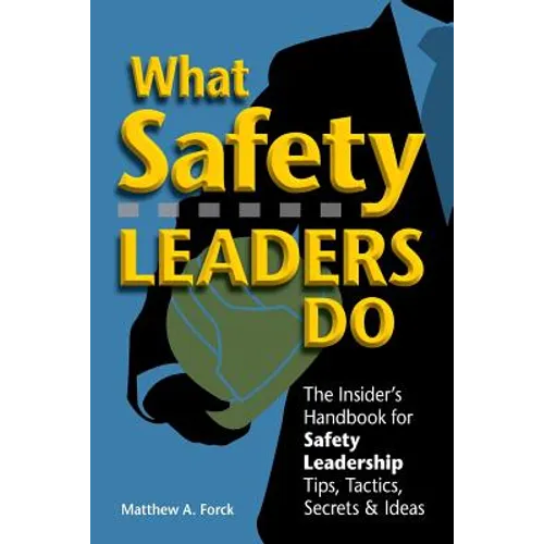 What Safety Leaders Do: The Insider's Handbook for Safety Leadership Tips, Tactics, Secrets & Ideas