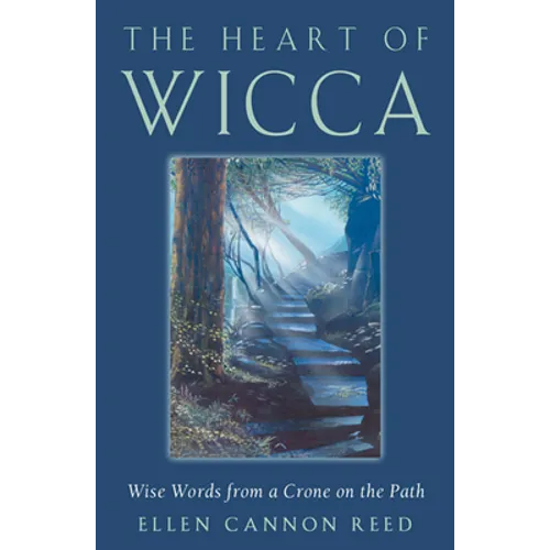 The Heart of Wicca: Wise Words from a Crone on the Path
