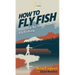 How to Fly Fish: Your Step By Step Guide To Fly Fishing