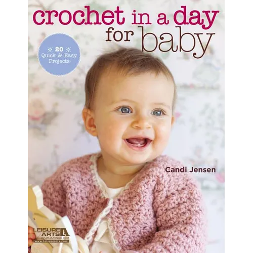 Crochet in a Day for Baby: 20 Quick & Easy Projects