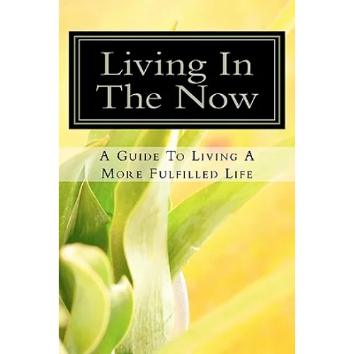 Living In The Now: A Guide To Living A More Fulfilled Life