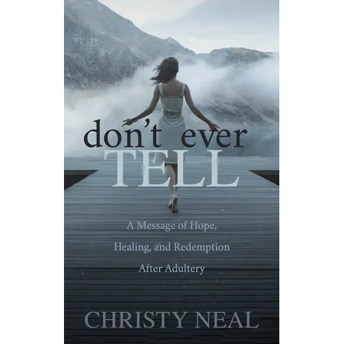 Don't Ever Tell: A Message of Hope, Healing, and Redemption After Adultery