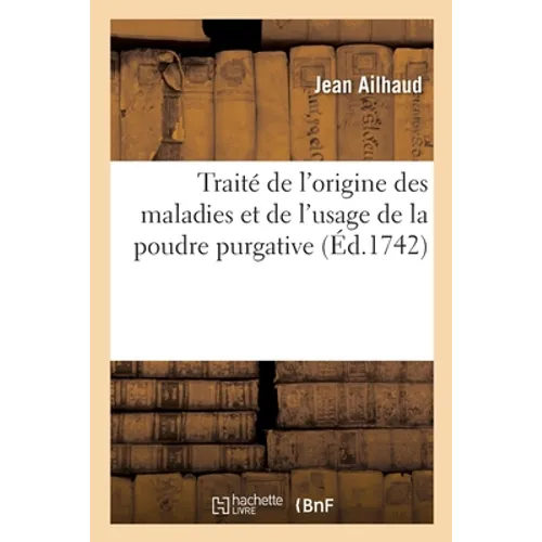 Traité de l'Origine Des Maladies Et de l'Usage de la Poudre Purgative