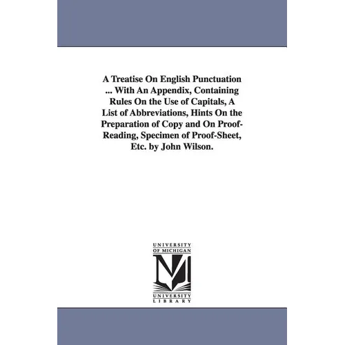 A Treatise On English Punctuation ... With An Appendix, Containing Rules On the Use of Capitals, A List of Abbreviations, Hints On the Preparation of