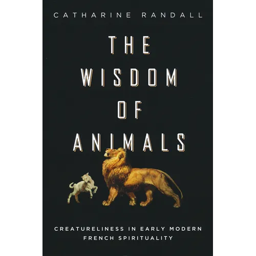 Wisdom of Animals: Creatureliness in Early Modern French Spirituality