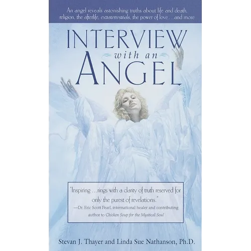 Interview with an Angel: An Angel Reveals Astonishing Truths About Life and Death, Religion, the Aferlife, Extraterrestrials, the Power of Love . . .