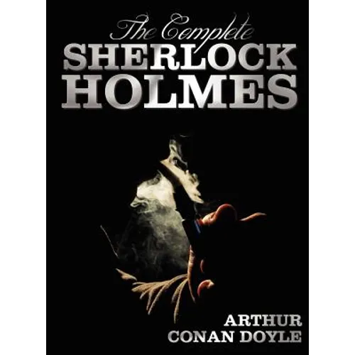 The Complete Sherlock Holmes - Unabridged and Illustrated - A Study in Scarlet, the Sign of the Four, the Hound of the Baskervilles, the Valley of Fea