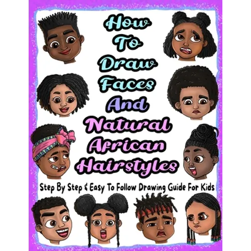 How To Draw Faces And Natural African Hairstyles: Step By Step & Easy To Follow Drawing Guide For Kids: Suitable For Older Kids Ages 8 & Up, Young Art