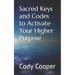 Sacred Keys and Codes to Activate Your Higher Purpose