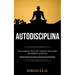 Autodisciplina: Autoconfianza, fuerza de voluntad y desarrollar mentalidades poderosas (Métodos prácticos para pensar de manera guía para principiante