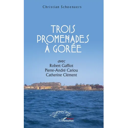 Trois promenades à Gorée: avec Robert Gaffiot, Pierre-André Cariou, Catherine Clément