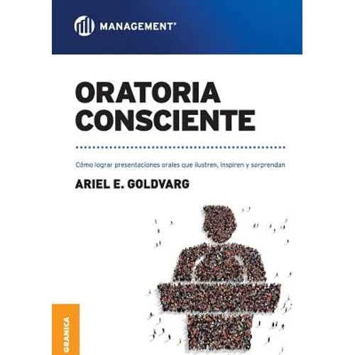 Oratoria Consciente: Cómo lograr presentaciones orales que ilustren, inspiren y sorprendan