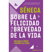 Sobre La Felicidad Y La Brevedad de la Vida: Cómo Alcanzar La Felicidad Atreviéndote a Ser Tu Mismo