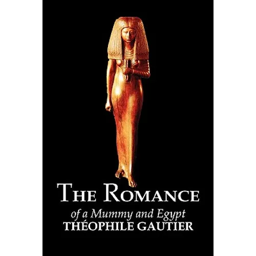 The Romance of a Mummy and Egypt by Theophile Gautier, Fiction, Classics, Fantasy, Fairy Tales, Folk Tales, Legends & Mythology