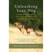 Unleashing Your Dog: A Field Guide to Giving Your Canine Companion the Best Life Possible