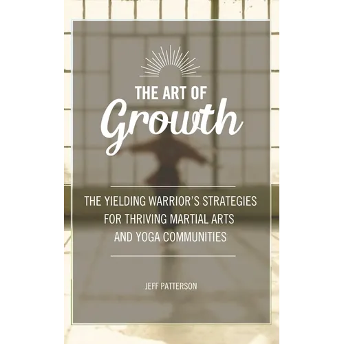 The Art of Growth: The yielding Warrior's Strategies for thriving Martial Arts and Yoga Communities