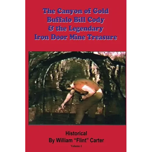 The Canyon of Gold, Buffalo Bill Cody, and the Legendary Iron Door Mine Treasure: The Santa Catalina Mountains Story - Paperback