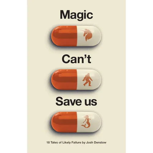 Magic Can't Save Us: Eighteen Tales of Likely Failure
