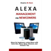 Alexa Management for Newcomers: Alexa for Beginners: Using Alexa with Echo Dot, Show, Spot, Connect, and Amazon Tap
