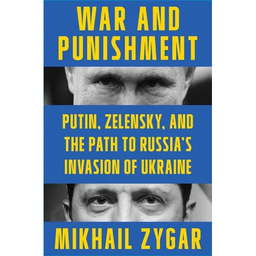 War and Punishment: Putin, Zelensky, and the Path to Russia's Invasion of Ukraine
