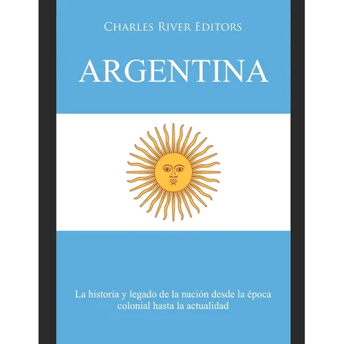 Argentina: La historia y legado de la nación desde la época colonial hasta la actualidad