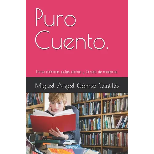 Puro Cuento.: Entrte crónicas, aulas, dichos y la sala de maestros.