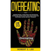Overeating: Understanding, Overcoming and Preventing Overeating, Binge Eating, Body Image Problems, Emotional Eating and Diet Troubles