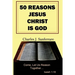50 Reasons Jesus Christ Is God: Come, Let Us Reason Together
