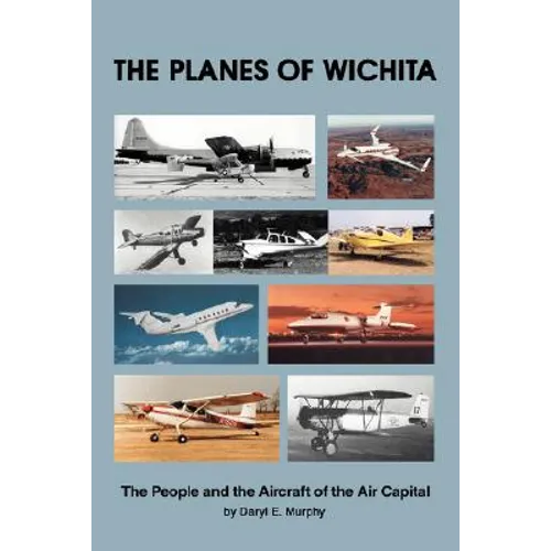 The Planes of Wichita: The People and the Aircraft of the Air Capital