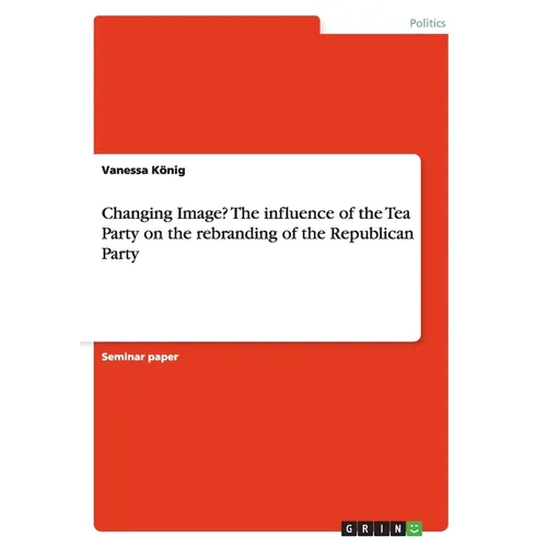 Changing Image? The influence of the Tea Party on the rebranding of the Republican Party