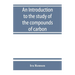 An introduction to the study of the compounds of carbon; or, Organic chemistry