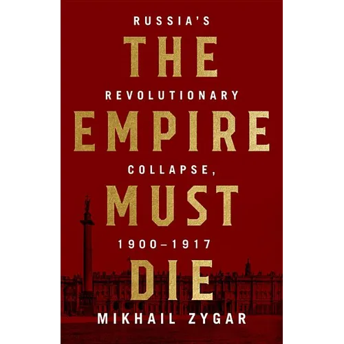 Empire Must Die: Russia's Revolutionary Collapse, 1900-1917