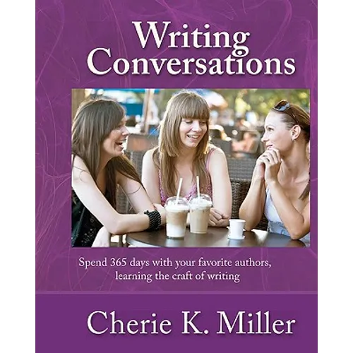 Writing Conversations: Spend 365 Days With Your Favorite Authors, Learning the Craft of Writing
