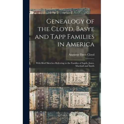 Genealogy of the Cloyd, Basye and Tapp Families in America; With Brief Sketches Referring to the Families of Ingels, Jones, Marshall and Smith