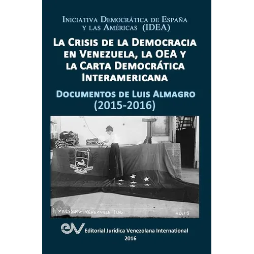 La Crisis de la Democracia En Venezuela, La Oea Y La Carta Democrática Interamericana: DOCUMENTOS DE LUIS ALMAGRO 2015-2017. Segunda edición