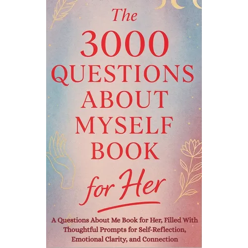 The 3000 Questions About Myself Book for Her: A Questions About Me Book for Her, Filled With Thoughtful Prompts for Self-Reflection, Emotional Clarity