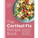 The Cortisol Fix Recipe Book: Reduce Stress and Bring Your Body Back Into Balance with Over 100 Nourishing Recipes
