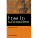 How to Teach in Clinical Settings