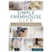 Simple Farmhouse Life: DIY Projects for the All-Natural, Handmade Home