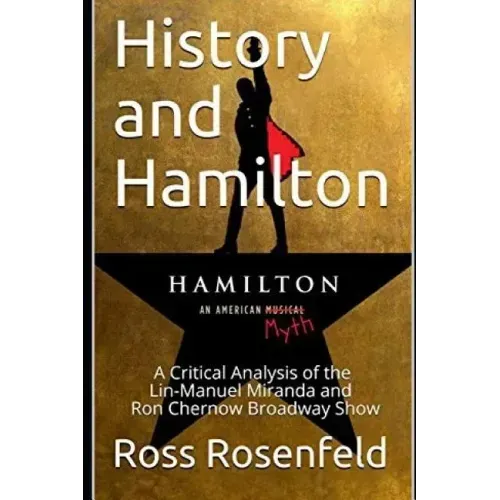 History and Hamilton: Is Lin-Manuel Miranda and Ron Chernow's Hamilton Accurate? A Song by Song Analysis of the History Portrayed in the Broadway Show