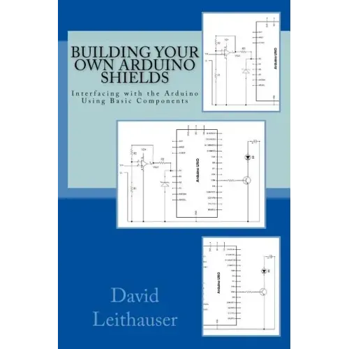 Building Your Own Arduino Shields: Interfacing with the Arduino Using Basic Components