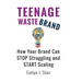 Teenage Wastebrand: How Your Brand Can Stop Struggling and Start Scaling