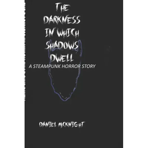 The Darkness in Which Shadows Dwell: A Steampunk Horror Story