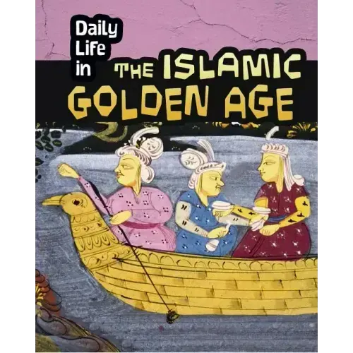 Daily Life in the Islamic Golden Age